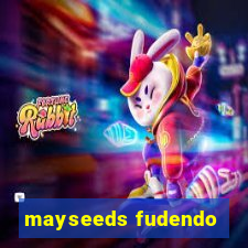 mayseeds fudendo